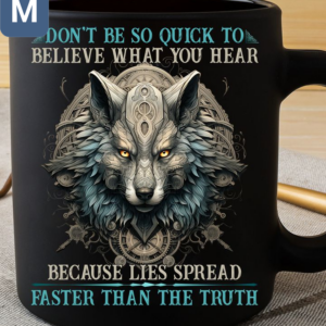 Don't Be So Quick To Believe What You Hear Because Lies Spread Faster Than The Truth Wolf Mugs