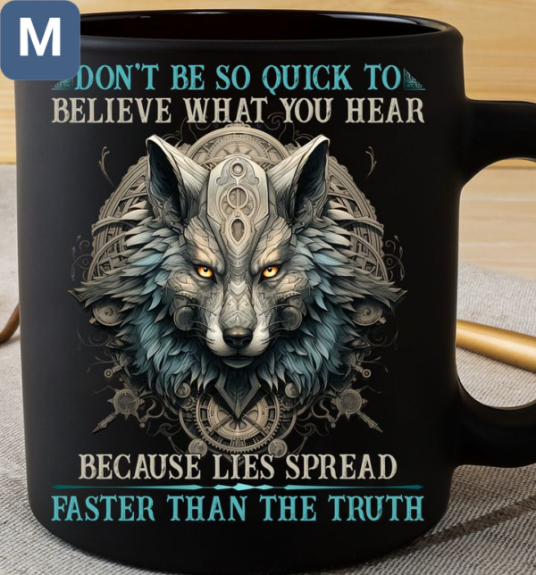 Don't Be So Quick To Believe What You Hear Because Lies Spread Faster Than The Truth Wolf Mugs