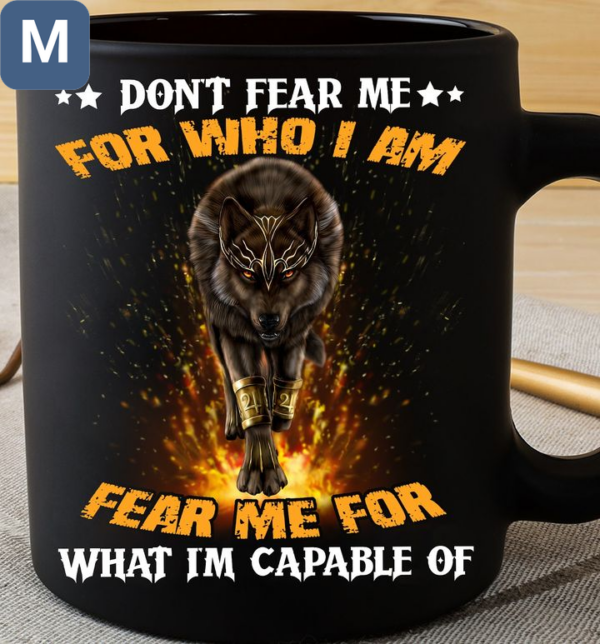 Dont Fear Me For Who I Am Fear Me For What I''m Capable Of Wolf Mugs