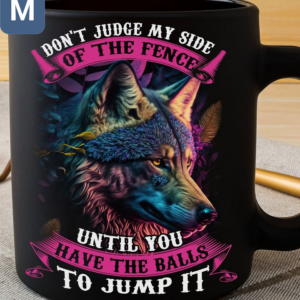 Don't Judge My Side Of The Fence Until You Have The Balls To Jump It Wolf Mugs