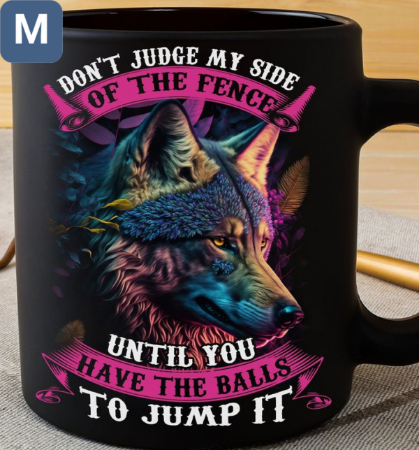 Don't Judge My Side Of The Fence Until You Have The Balls To Jump It Wolf Mugs