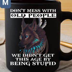 Don't Mess With Old People We Didn't Get This Age By Being Stupid Native American Mugs