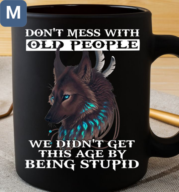 Don't Mess With Old People We Didn't Get This Age By Being Stupid Native American Mugs