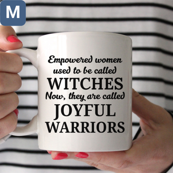 Empowered Women Used To Be Called Witches Now They Are Called Joyful Warriors Femenist Mugs