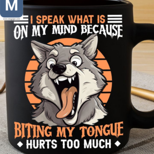 I Speak What Is On My Mind Because Biting My Tongue Hurts Too Much Wolf Mugs