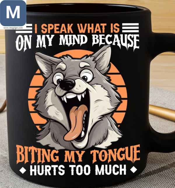 I Speak What Is On My Mind Because Biting My Tongue Hurts Too Much Wolf Mugs