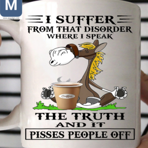 I Suffer From That Disorder Where I Speak Coffee The Truth And It Pisses People Off Horse Coffee Mugs