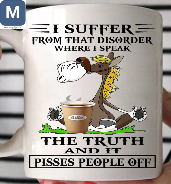 I Suffer From That Disorder Where I Speak Coffee The Truth And It Pisses People Off Horse Coffee Mugs