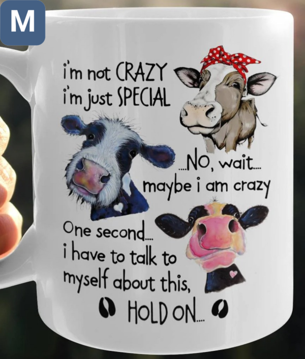 I'm Not Crazy I'm Just Special No Wait Maybe I Am Crazy One Second I Have To Talk To Myself About This Hold On Humorous Cow Mugs