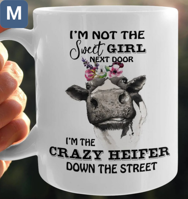 I'm Not The Sweet Girl Next Door I'm The Crazy Heifer Down The Street Humorous Cow Mugs