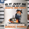 Is It Just Me Or Do Idiots Multiply Quicker Than Normal People Funny Horse Coffee Mugs