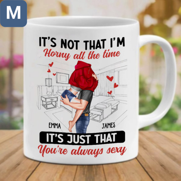 It's Not That I'm Horny All The Time It's Just That You're Always Sexy Couple Personalized Name Mugs