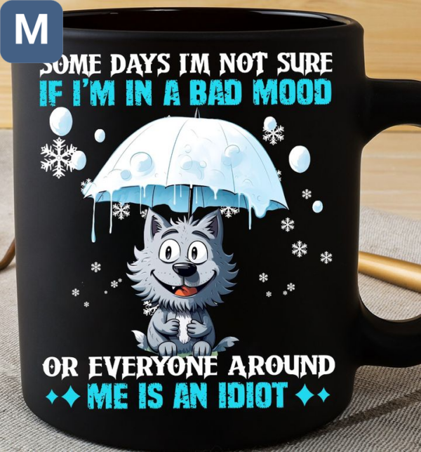 Some Days I'm Not Sure If I'm In A Bad Mood Or Everyone Around Me Is An Idiot Humorous Wolf Mugs