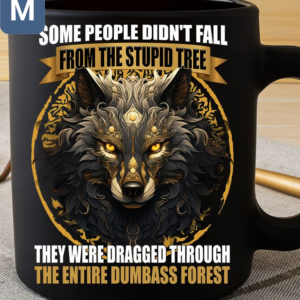 Some People Didn't Fall From The Stupid Tree They Were Dragged Through The Entire Dumbass Forest Wolf Mugs