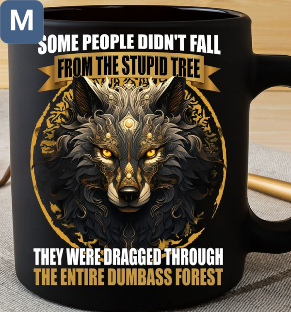 Some People Didn't Fall From The Stupid Tree They Were Dragged Through The Entire Dumbass Forest Wolf Mugs