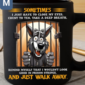 Sometimes I Just Have To Close My Eyes Count To Ten Take A Deep Breath Remind Myself That I Wouldn't Look Good In Prison Stripes And Just Walk Away Wolf Mugs