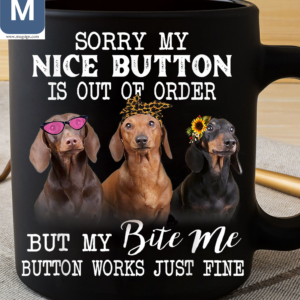 Sorry My Nice Button Is Out Of Order Bite Me But My Button Works Just Fine Dachshund Dog Lovers Mugs