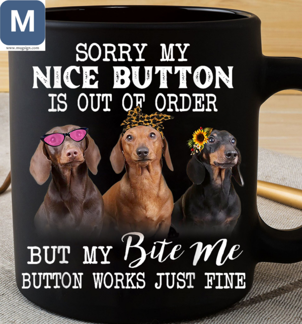 Sorry My Nice Button Is Out Of Order Bite Me But My Button Works Just Fine Dachshund Dog Lovers Mugs