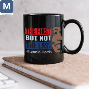 The First But Not The Last Kamala Harris Mugs