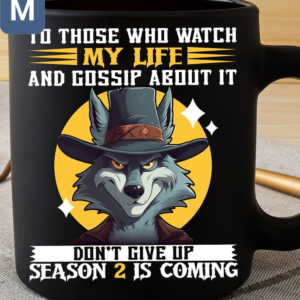 To Those Who Watch My Life And Gossip About It Don't Give Up Season 2 Is Coming Wolf Mugs