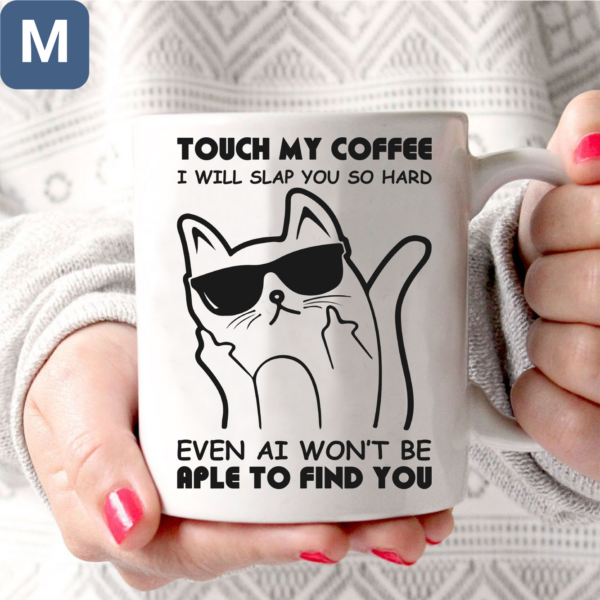 Touch My Coffee I Will Slap You So Hard Even Ai Won't Be Aple To Find You Cat Mugs