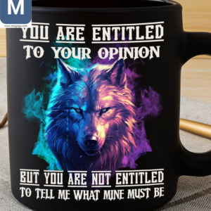 You Are Entitled To Your Opinion But You Are Not Entitled To Tell Me What Mine Must Be Wolf Mugs