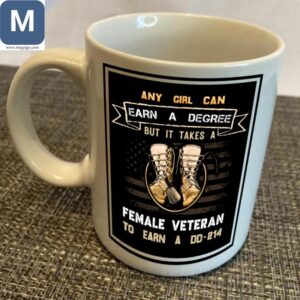 Any Girl Can Earn A Degree But It Takes A Female Veteran To Earn A Dd-214 Female Veteran Mugs