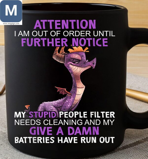 Attention I Am Out Of Order Until Further Notice My Stupid People Filter Needs Cleaning And My Give A Damn Batteries Have Run Out Dragon Mugs