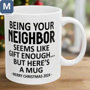 Being Your Neighbor Seems Like Gift Enough But Here's Seems Like A Merry Christmas 2024 Mugs