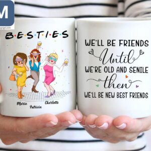 Besties We'll Be Friends Untibs We're Old And Senile Then We'll Be New Best Friends Personalized Mugs