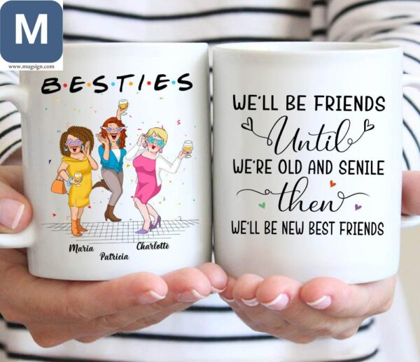 Besties We'll Be Friends Untibs We're Old And Senile Then We'll Be New Best Friends Personalized Mugs