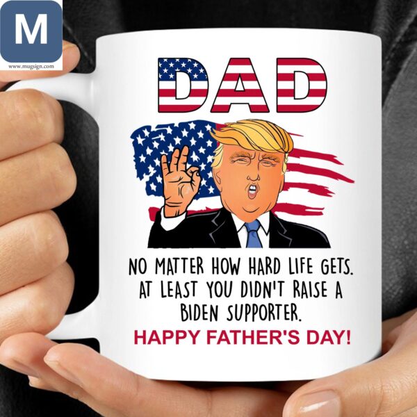 Dad No Matter How Hard Life Gets At Least You Didn't Raise A Biden Supporter Happy Father's Day Trump Mugs