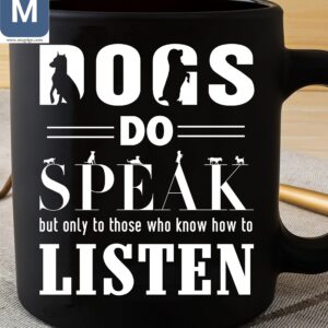 Dogs Do Speak But Only To Those Who Know How To Listen Dog Lovers Mugs