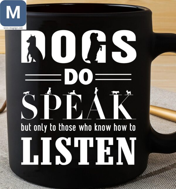 Dogs Do Speak But Only To Those Who Know How To Listen Dog Lovers Mugs