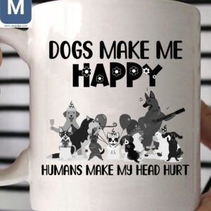 Dogs Make Me Happy Humans Make My Head Hurt Mugs