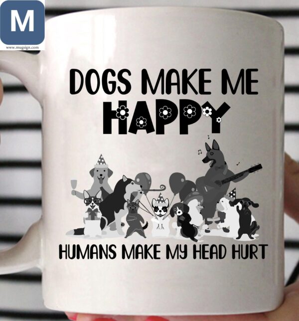 Dogs Make Me Happy Humans Make My Head Hurt Mugs