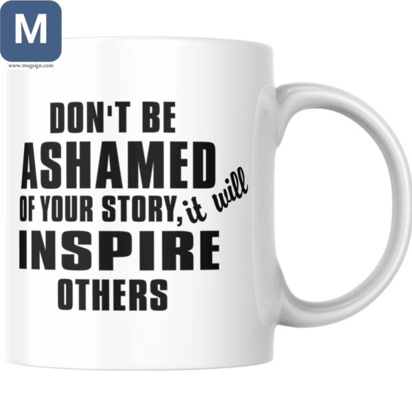 Don't Be Ashamed Of Your Story It Will Inspire Others Inspirational Mugs