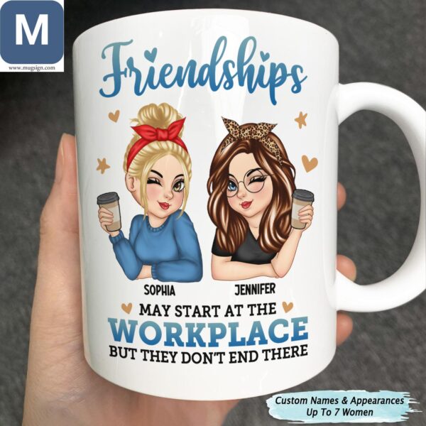 Friendships May Start At The Workplace But They Don't End There Personalized Mugs