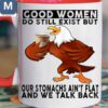 Good Women Do Still Exist But Our Stomachs Ain't Flat And We Talk Back Humorous Eagle Coffee Mugs