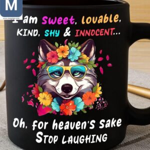 I Am Sweet Lovable Kind Shy And Innocent Oh For Heaven's Sake Stop Laughing Humorous Dog Lovers Mugs