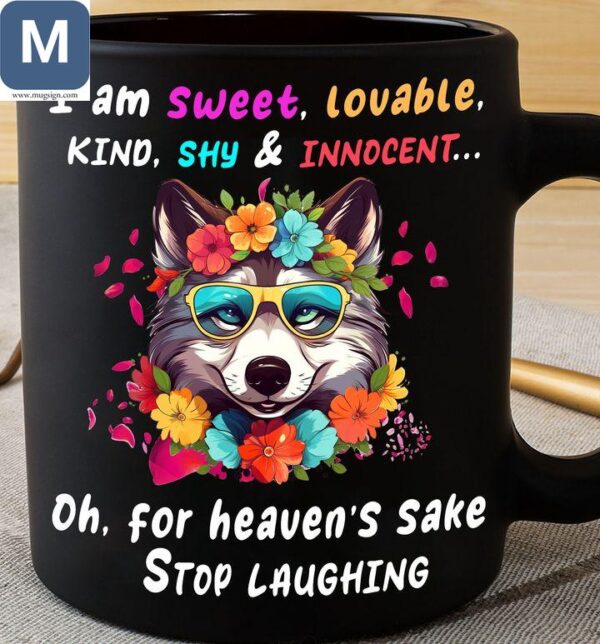 I Am Sweet Lovable Kind Shy And Innocent Oh For Heaven's Sake Stop Laughing Humorous Dog Lovers Mugs