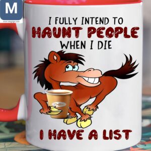 I Fully Intend To Haunt People When I Die Coffee I Have A List Horse Coffee Mugs