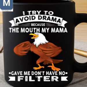 I Try To Avoid Drama Because The Mouth My Mama Gave Me Don't Have No Filter Humorous Eagle Mugs