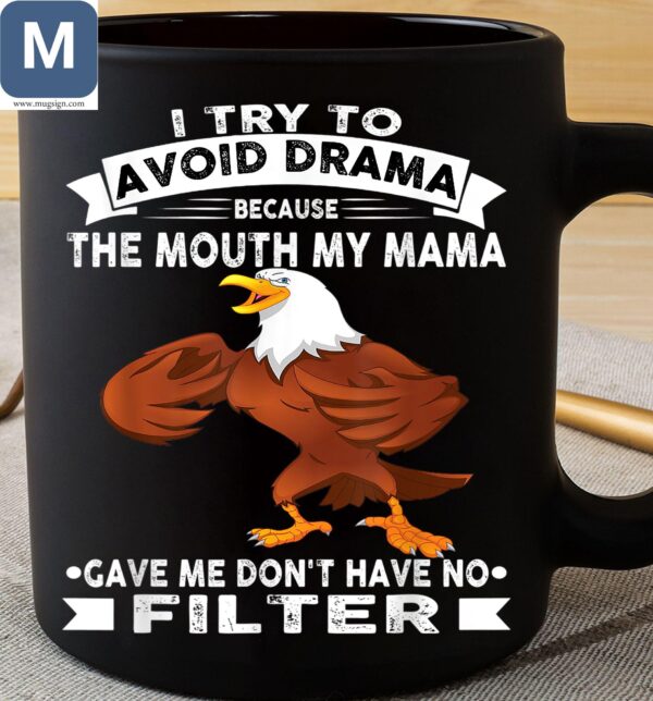 I Try To Avoid Drama Because The Mouth My Mama Gave Me Don't Have No Filter Humorous Eagle Mugs