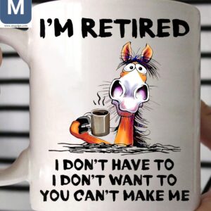 I'm Retired I Don't Have To I Don't Want To You Can't Make Me Funny Horse Coffee Mugs