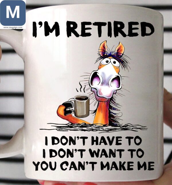 I'm Retired I Don't Have To I Don't Want To You Can't Make Me Funny Horse Coffee Mugs