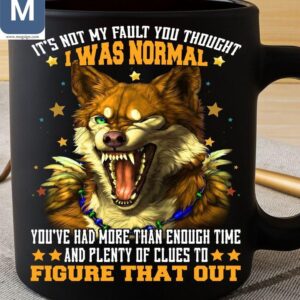 It's Not My Fault You Thought I Was Normal You've Had More Than Enough Time And Plenty Of Clues To Figure That Out Wolf Mugs