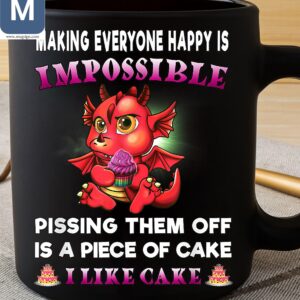 Making Everyone Happy Is Impossible Pissing Them Off Is A Piece Of Cake I Like Cake Dragon Mugs