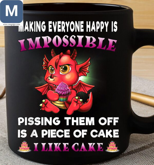 Making Everyone Happy Is Impossible Pissing Them Off Is A Piece Of Cake I Like Cake Dragon Mugs