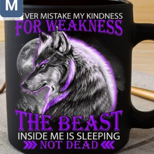 Never Mistake My Kindness For Weakness The Beast Inside Me Is Sleeping Not Dead Wolf Mugs